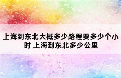 上海到东北大概多少路程要多少个小时 上海到东北多少公里